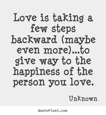 Love Quotes Love Is Taking A Few Steps Backward Maybe Even
