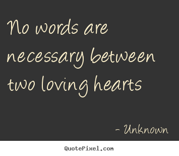 No words are necessary between two loving hearts Unknown popular love quote