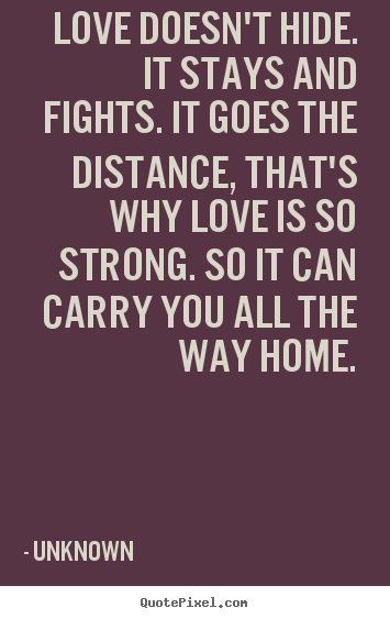 Design picture quotes about love - Love doesn't hide. it stays and fights. it goes..