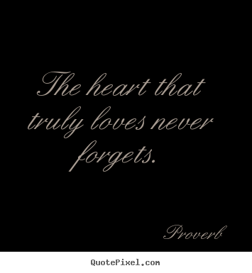 Proverb picture quotes - The heart that truly loves never forgets. - Love quotes