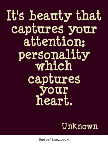 It's beauty that captures your attention; personality which.. Unknown greatest love sayings
