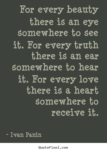 Ivan Panin picture quotes - For every beauty there is an eye somewhere to see it. for every.. - Love quotes