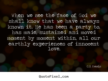 Make personalized image quote about love - When we see the face of god we shall know that we have always known..