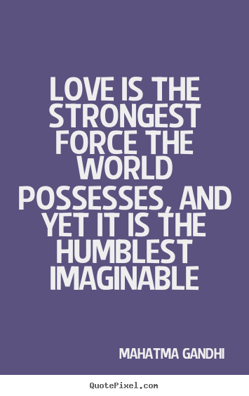 Quote about love - Love is the strongest force the world possesses, and yet it..