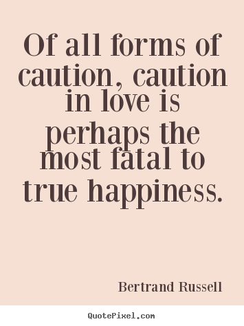 Love quote - Of all forms of caution, caution in love is perhaps the..
