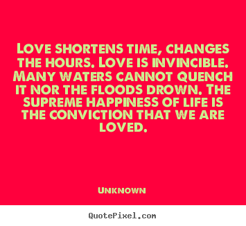 Unknown picture quote - Love shortens time, changes the hours. love is invincible... - Love quote