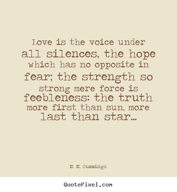 Love quotes - Love is the voice under all silences, the hope which..