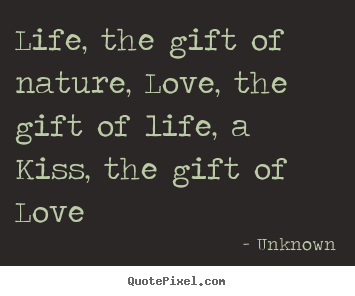 Love quote - Life, the gift of nature, love, the gift of life,..