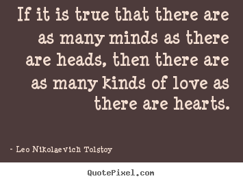 If it is true that there are as many minds as there are heads,.. Leo Nikolaevich Tolstoy best love quotes