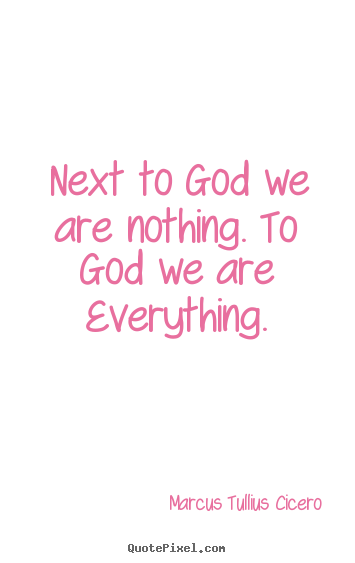 Sayings about love - Next to god we are nothing. to god we are everything.