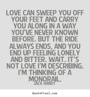 Love quotes - Love can sweep you off your feet and carry you along in a way you've..