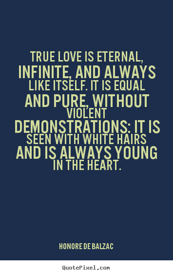 Create picture quotes about love - True love is eternal, infinite, and always..