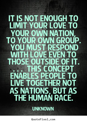 Love quote - It is not enough to limit your love to your own nation,..