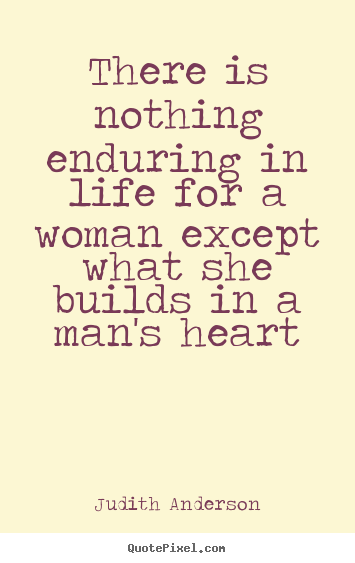 Design custom picture quote about love - There is nothing enduring in life for a woman except..