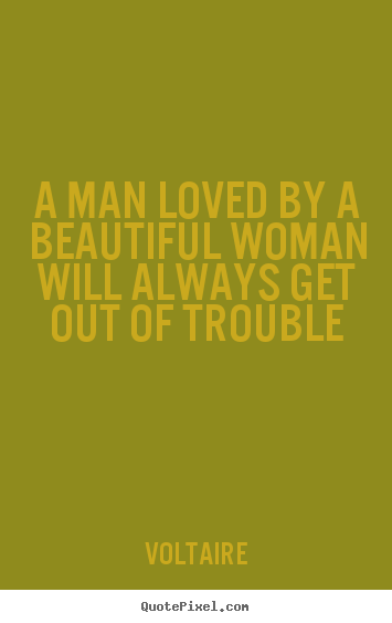 Love quote - A man loved by a beautiful woman will always get out of trouble