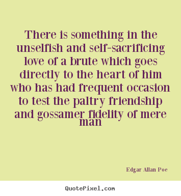 Love quotes - There is something in the unselfish and self-sacrificing love of a brute..