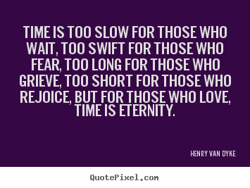 Quotes about love - Time is too slow for those who wait, too swift for those who..