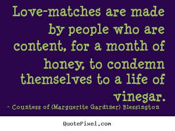 Quotes about love - Love-matches are made by people who are content, for a month of..