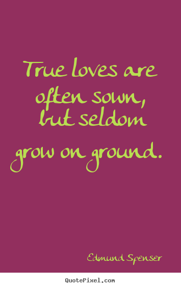 Quote about love - True loves are often sown, but seldom grow..