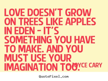 How to design poster quotes about love - Love doesn't grow on trees like apples in eden - it's something you..