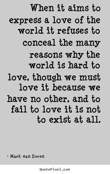 How to make picture quotes about love - When it aims to express a love of the world it refuses to conceal..