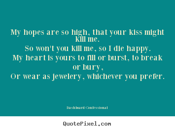 Quote about love - My hopes are so high, that your kiss might..