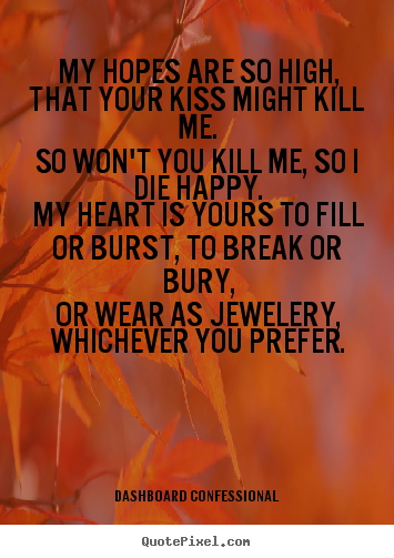 Diy picture quotes about love - My hopes are so high, that your kiss might kill me.so won't you kill..