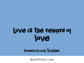 Design picture quote about love - Love is the reward of love