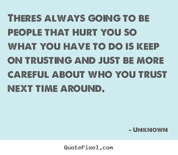 Unknown photo quotes - Theres always going to be people that hurt.. - Love quote