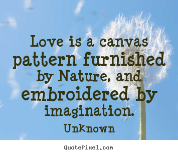 Make picture quotes about love - Love is a canvas pattern furnished by nature, and..