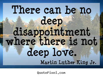 Quote about love - There can be no deep disappointment where..