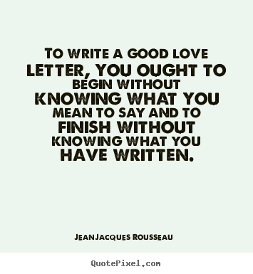 Create picture quotes about love - To write a good love letter, you ought to begin without..