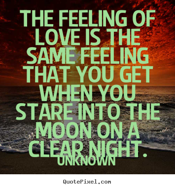 Unknown picture quotes - The feeling of love is the same feeling that you.. - Love sayings