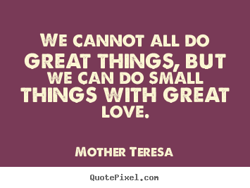Design image quotes about love - We cannot all do great things, but we can do small things with..