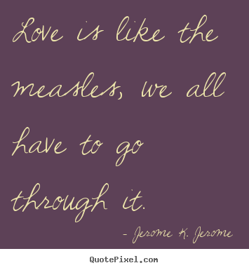Design custom photo quotes about love - Love is like the measles, we all have to go through it.