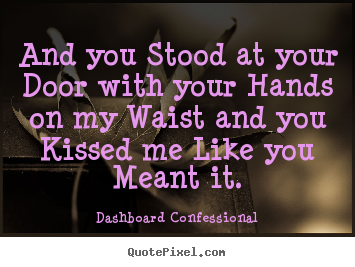 Create picture quotes about love - And you stood at your door with your hands on my waist and you kissed..