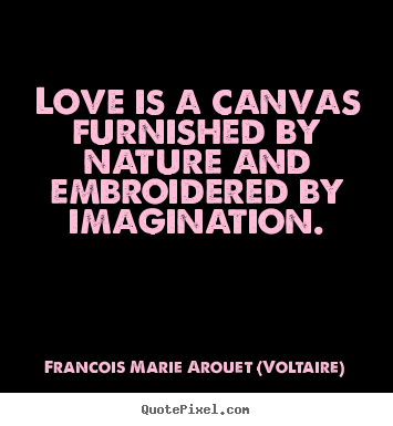 How to design picture quote about love - Love is a canvas furnished by nature and embroidered..