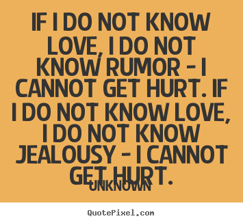 Quotes about love - If i do not know love, i do not know rumor - i..
