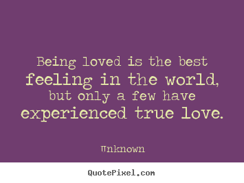 Quotes about love - Being loved is the best feeling in the world, but..