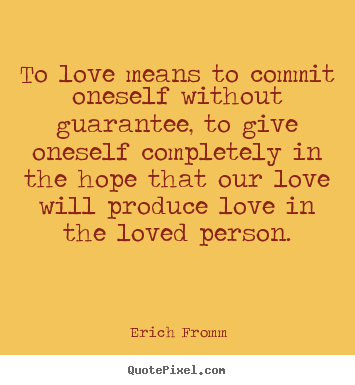 Love quote - To love means to commit oneself without guarantee,..