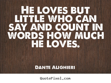 Diy image quotes about love - He loves but little who can say and count..