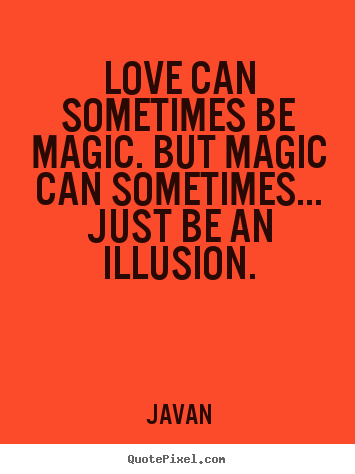 Javan poster quotes - Love can sometimes be magic. but magic can sometimes... just be an illusion. - Love quote