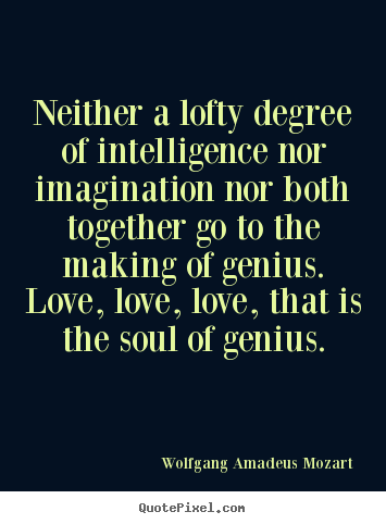 Design your own picture quotes about love - Neither a lofty degree of intelligence nor imagination..