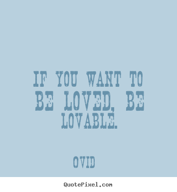 Love quotes - If you want to be loved, be lovable.