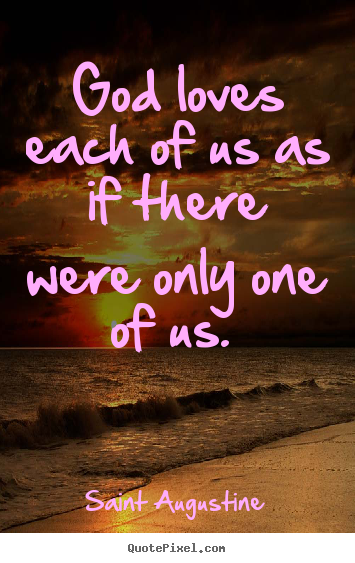 Quotes about love - God loves each of us as if there were only..
