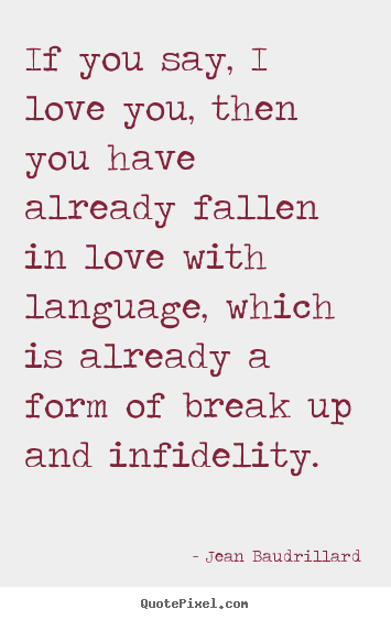 Jean Baudrillard picture quotes - If you say, i love you, then you have already.. - Love quotes