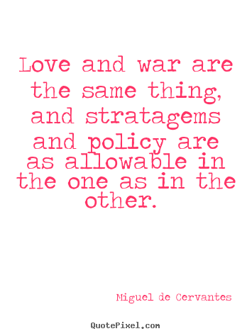 Miguel De Cervantes picture sayings - Love and war are the same thing, and stratagems and policy are as.. - Love quotes