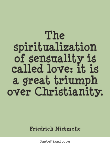 Friedrich Nietzsche picture quotes - The spiritualization of sensuality is called love: it is a great.. - Love quotes
