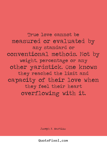 Quote about love - True love cannot be measured or evaluated by any standard..