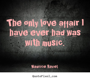 Quotes about love - The only love affair i have ever had was with music.